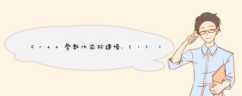 Creo参数化齿轮建模：[1]（1）